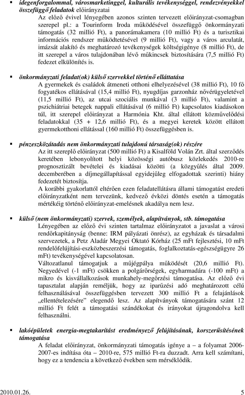 arculatát, imázsát alakító és meghatározó tevékenységek költségigénye (8 millió Ft), de itt szerepel a város tulajdonában lévı mőkincsek biztosítására (7,5 millió Ft) fedezet elkülönítés is.