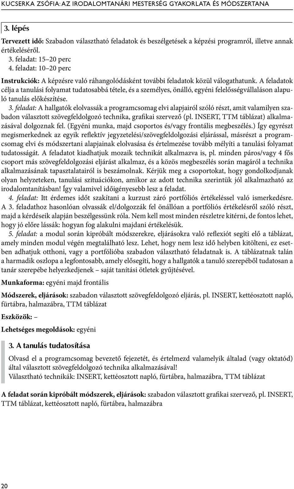 A feladatok célja a tanulási folyamat tudatosabbá tétele, és a személyes, önálló, egyéni felelősségvállaláson alapuló tanulás előkészítése. 3.