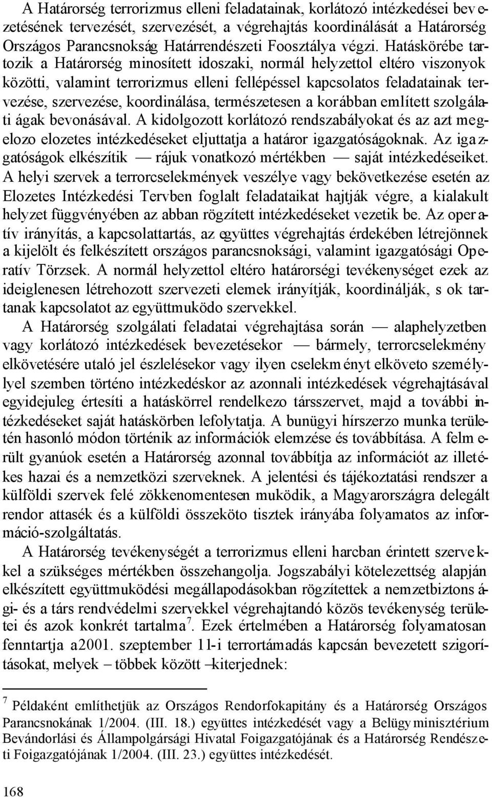 Hatáskörébe tartozik a Határorség minosített idoszaki, normál helyzettol eltéro viszonyok közötti, valamint terrorizmus elleni fellépéssel kapcsolatos feladatainak tervezése, szervezése,