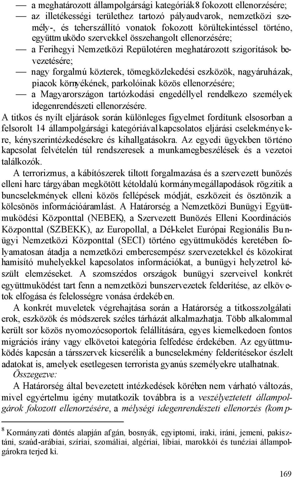 piacok környékének, parkolóinak közös ellenorzésére; a Magyarországon tartózkodási engedéllyel rendelkezo személyek idegenrendészeti ellenorzésére.