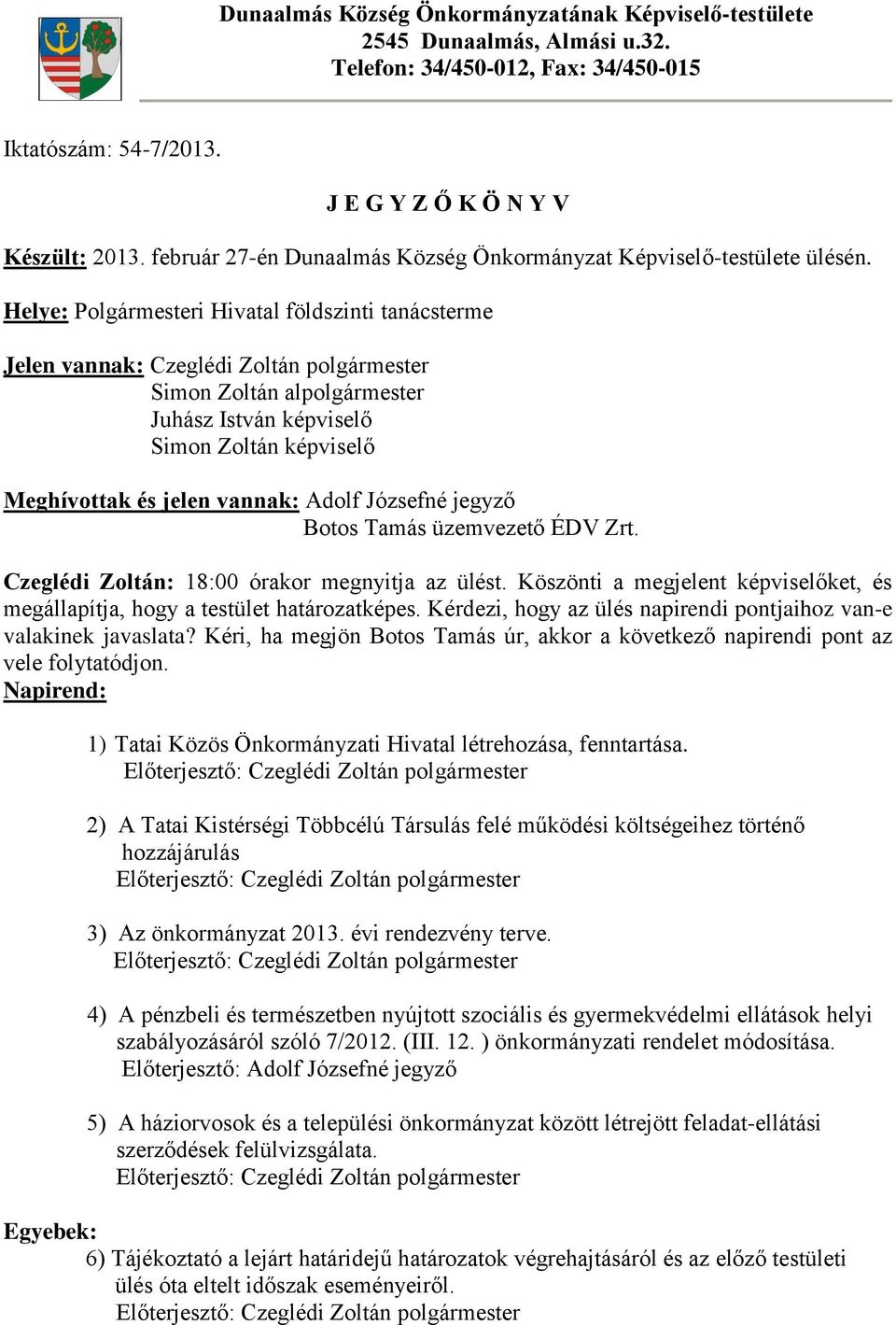 Helye: Polgármesteri Hivatal földszinti tanácsterme Jelen vannak: Czeglédi Zoltán polgármester Simon Zoltán alpolgármester Juhász István képviselő Simon Zoltán képviselő Meghívottak és jelen vannak: