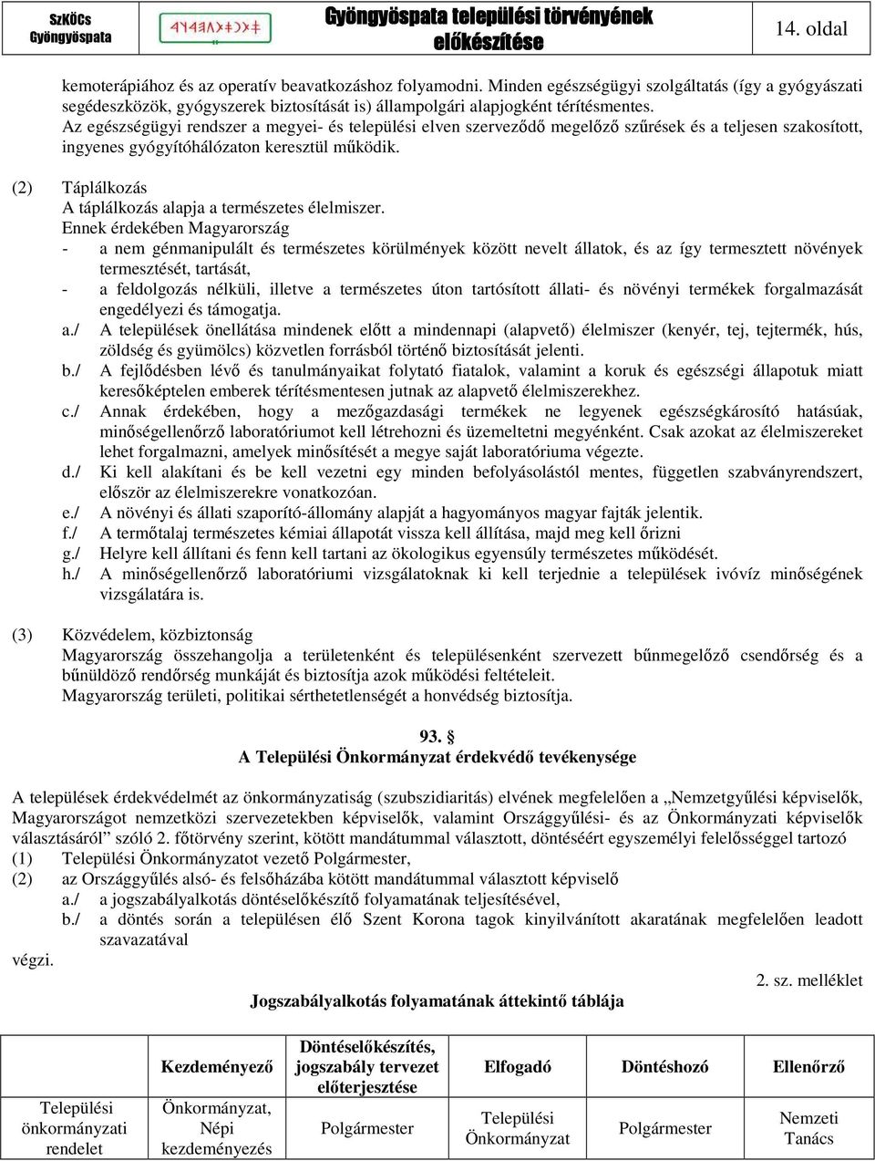 Az egészségügyi rendszer a megyei- és települési elven szerveződő megelőző szűrések és a teljesen szakosított, ingyenes gyógyítóhálózaton keresztül működik.