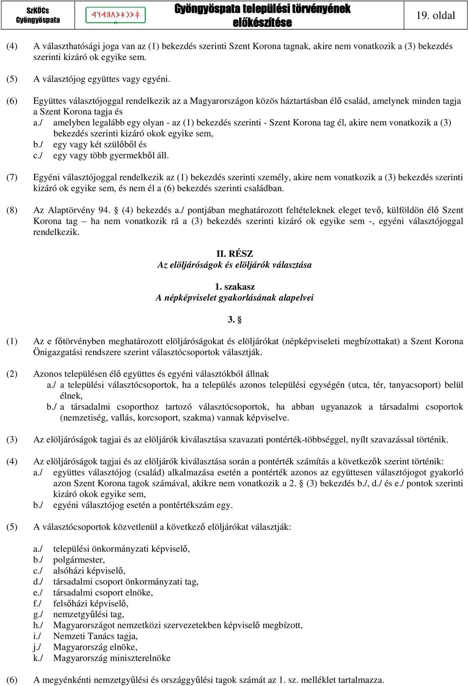 / amelyben legalább egy olyan - az (1) bekezdés szerinti - Szent Korona tag él, akire nem vonatkozik a (3) bekezdés szerinti kizáró okok egyike sem, b./ egy vagy két szülőből és c.