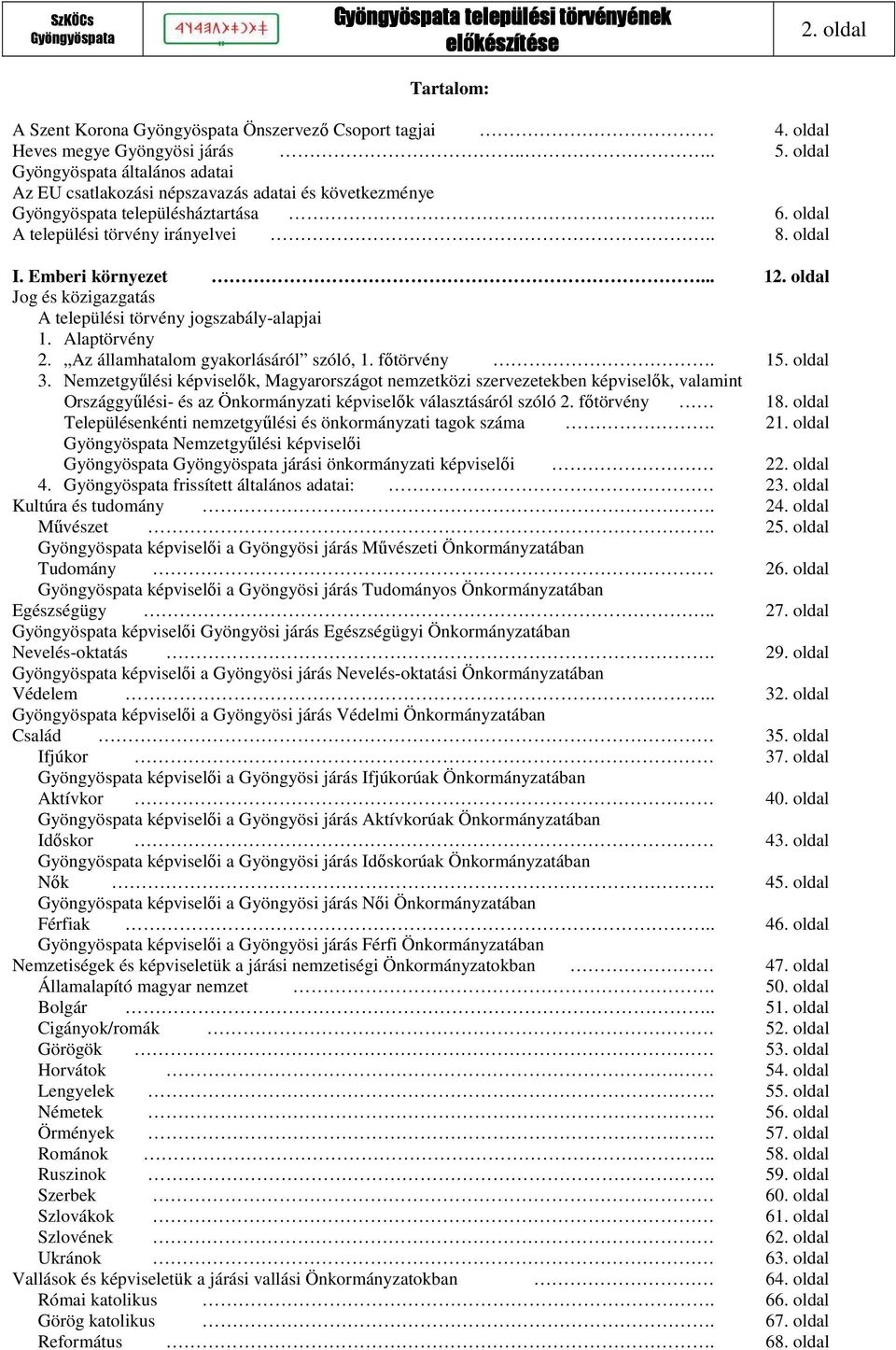 oldal Jog és közigazgatás A települési törvény jogszabály-alapjai 1. Alaptörvény 2. Az államhatalom gyakorlásáról szóló, 1. főtörvény. 15. oldal 3.