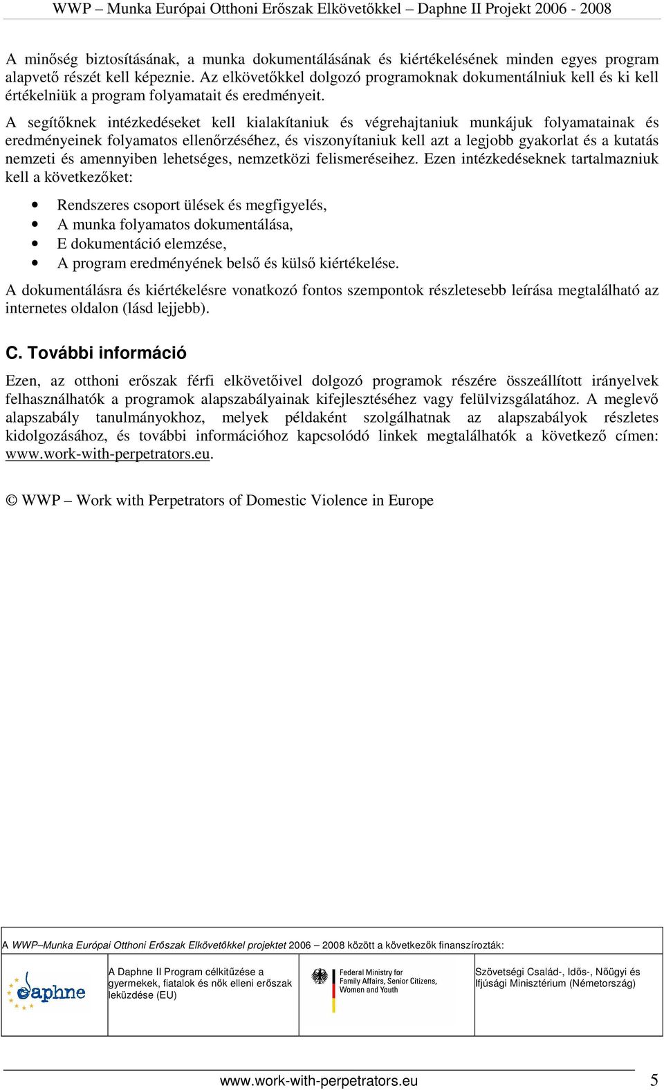 A segítıknek intézkedéseket kell kialakítaniuk és végrehajtaniuk munkájuk folyamatainak és eredményeinek folyamatos ellenırzéséhez, és viszonyítaniuk kell azt a legjobb gyakorlat és a kutatás nemzeti