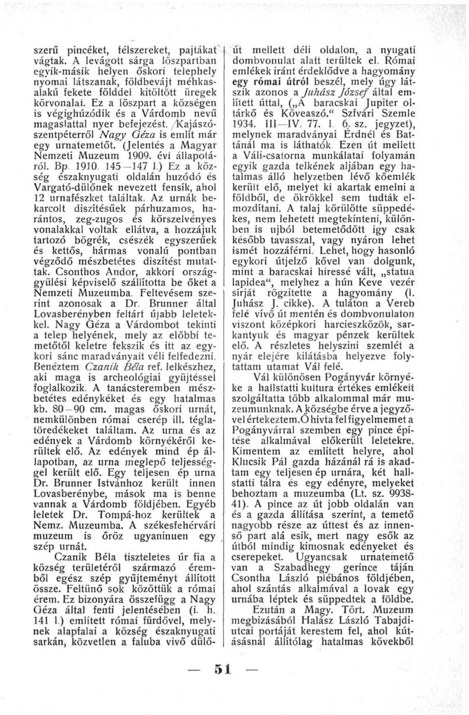 évi állapotáról. Bp. 1910. 145 147 1.) Ez a község északnyugati oldalán húzódó és Vargató-dülőnek nevezett fensík, ahol 12 urnafészket találtak.