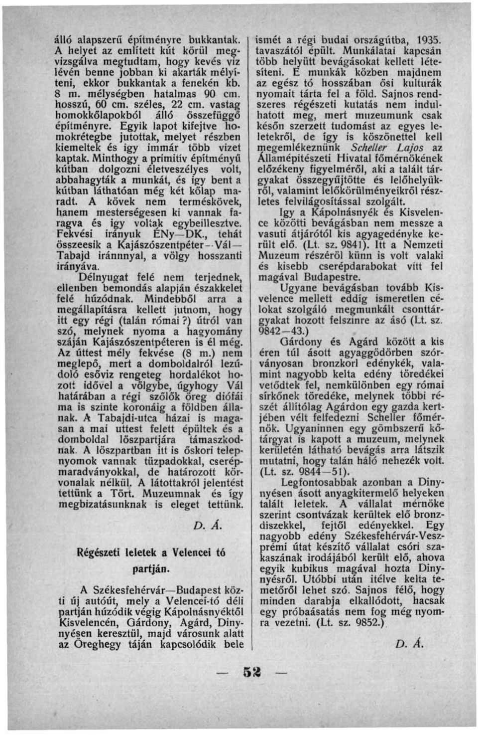 Egyik lapot kifejtve homokrétegbe jutottak, melyet részben kiemeltek és igy immár több vizet kaptak.