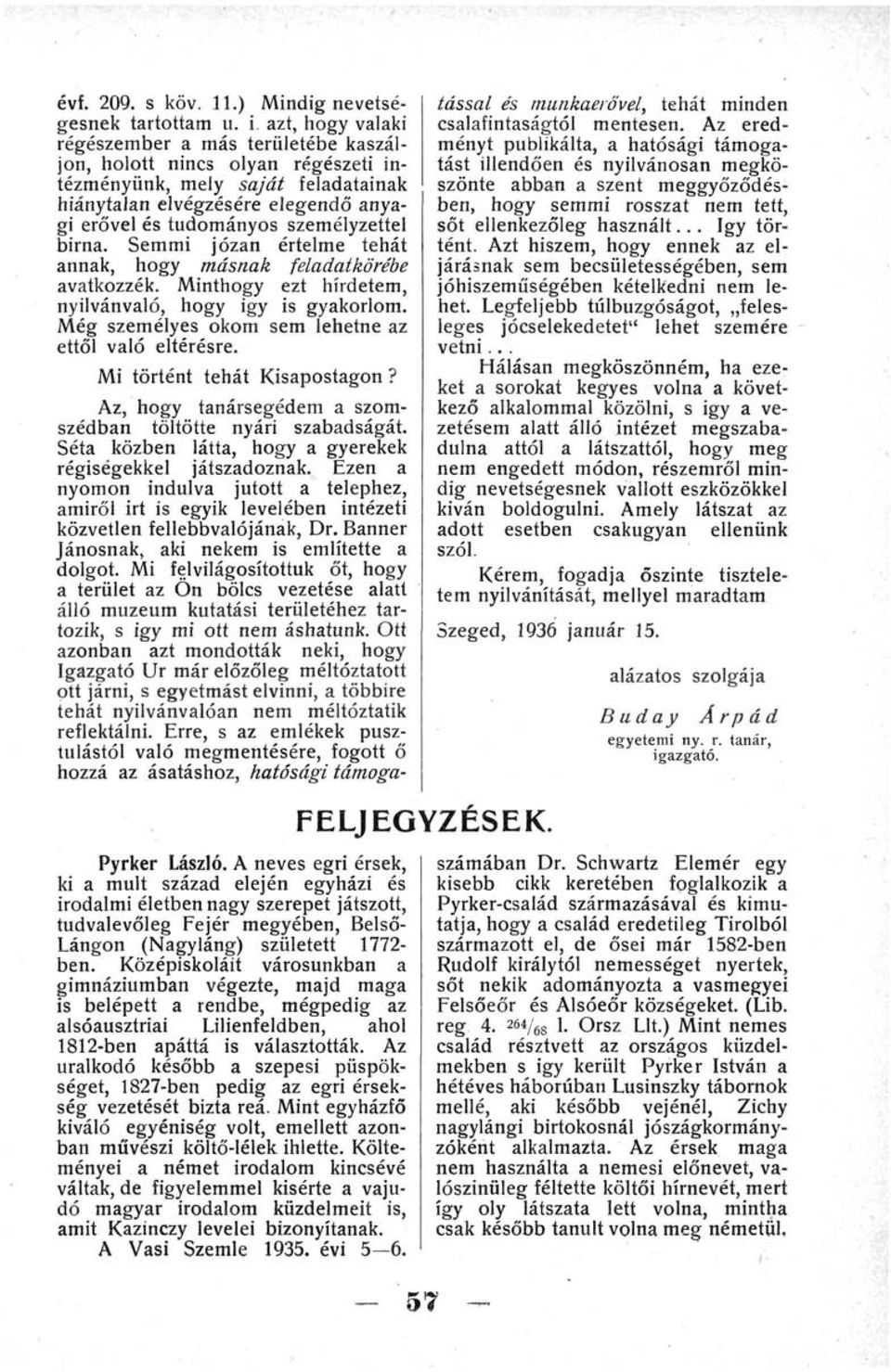 birna. Semmi józan értelme tehát annak, hogy másnak feladatkörébe avatkozzék. Minthogy ezt hirdetem, nyilvánvaló, hogy igy is gyakorlom. Még személyes okom sem lehetne az ettől való eltérésre.