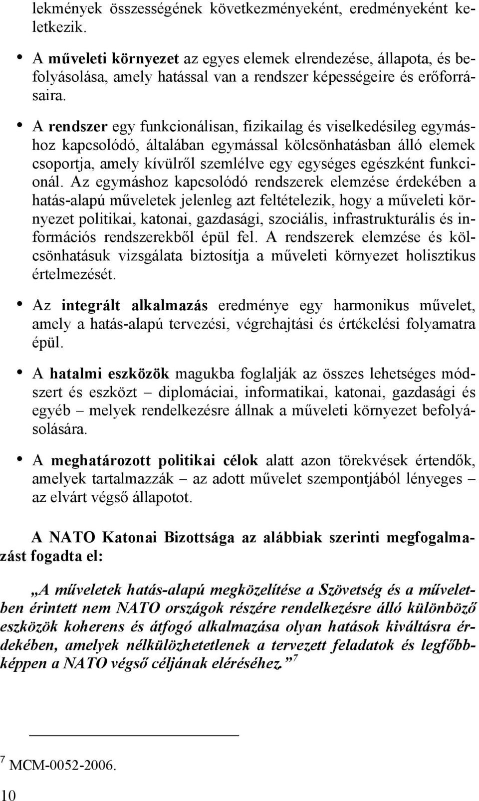 A rendszer egy funkcionálisan, fizikailag és viselkedésileg egymáshoz kapcsolódó, általában egymással kölcsönhatásban álló elemek csoportja, amely kívülről szemlélve egy egységes egészként funkcionál.