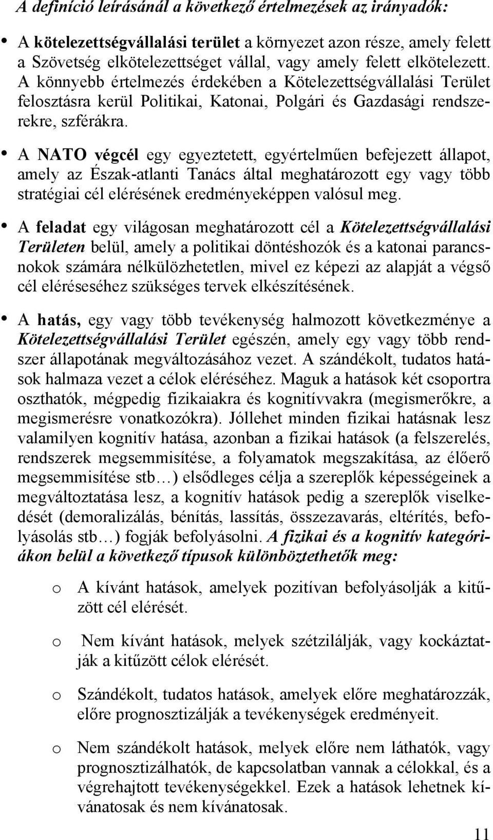 A NATO végcél egy egyeztetett, egyértelműen befejezett állapot, amely az Észak-atlanti Tanács által meghatározott egy vagy több stratégiai cél elérésének eredményeképpen valósul meg.