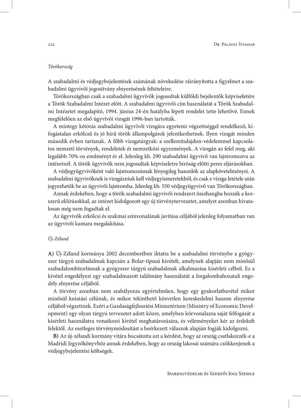 A szabadalmi ügyvivői cím használatát a Török Szabadalmi Intézetet megalapító, 1994. június 24-én hatályba lépett rendelet tette lehetővé.