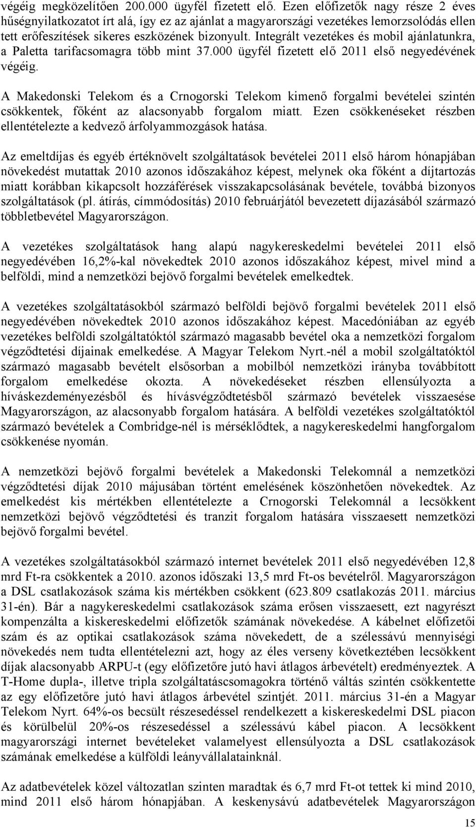 Integrált vezetékes és mobil ajánlatunkra, a Paletta tarifacsomagra több mint 37.000 ügyfél fizetett elő 2011 első negyedévének végéig.