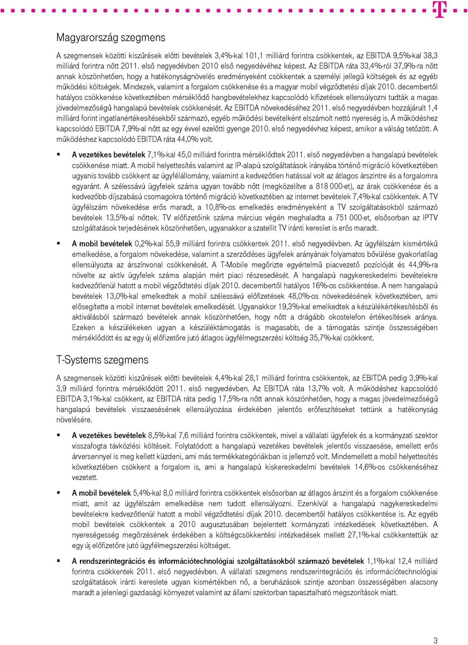 Az EBITDA ráta 33,4%-ról 37,9%-ra nőtt annak köszönhetően, hogy a hatékonyságnövelés eredményeként csökkentek a személyi jellegű költségek és az egyéb működési költségek.