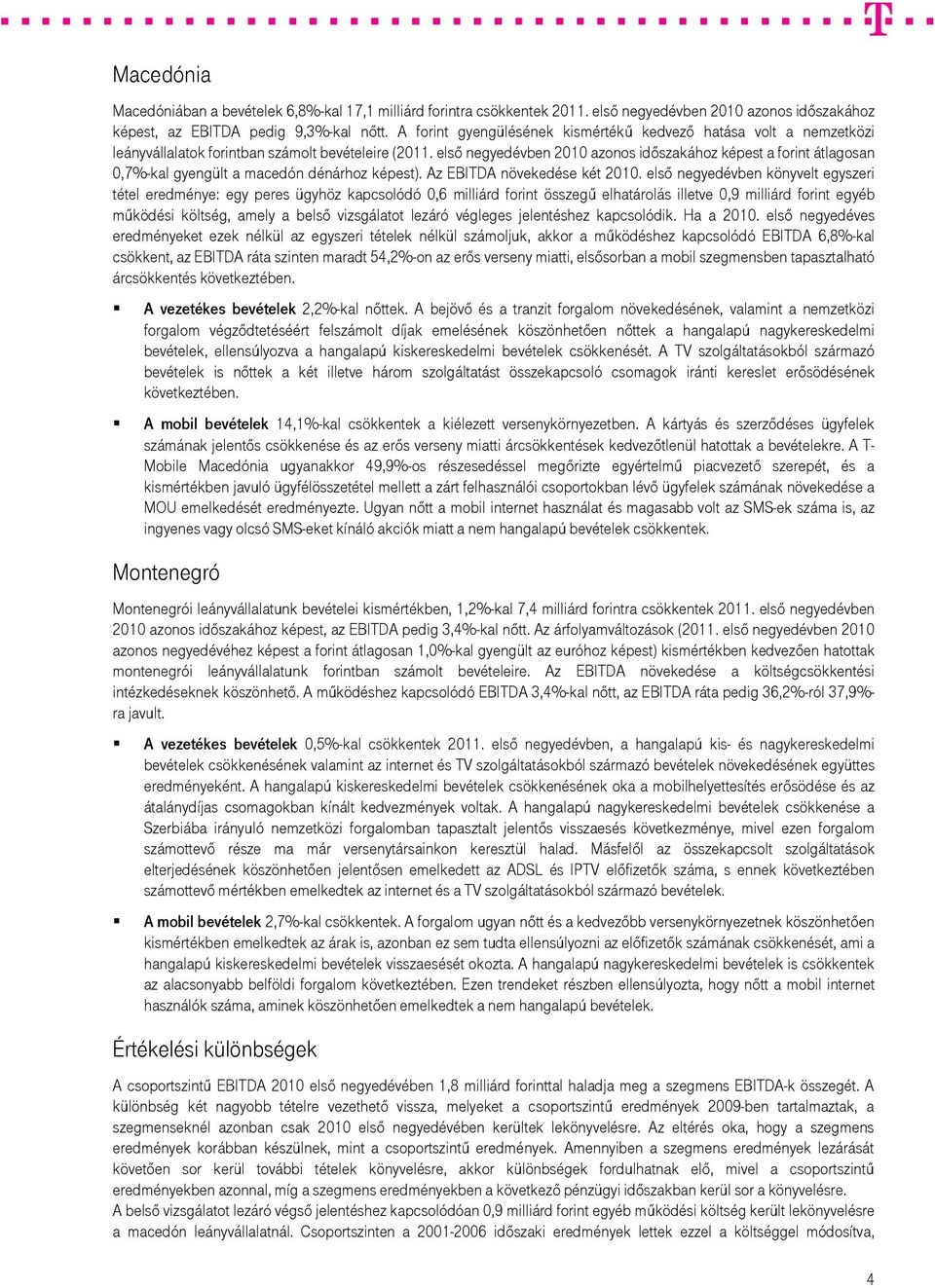 első negyedévben 2010 azonos időszakához képest a forint átlagosan 0,7%-kal gyengült a macedón dénárhoz képest). Az EBITDA növekedése két 2010.