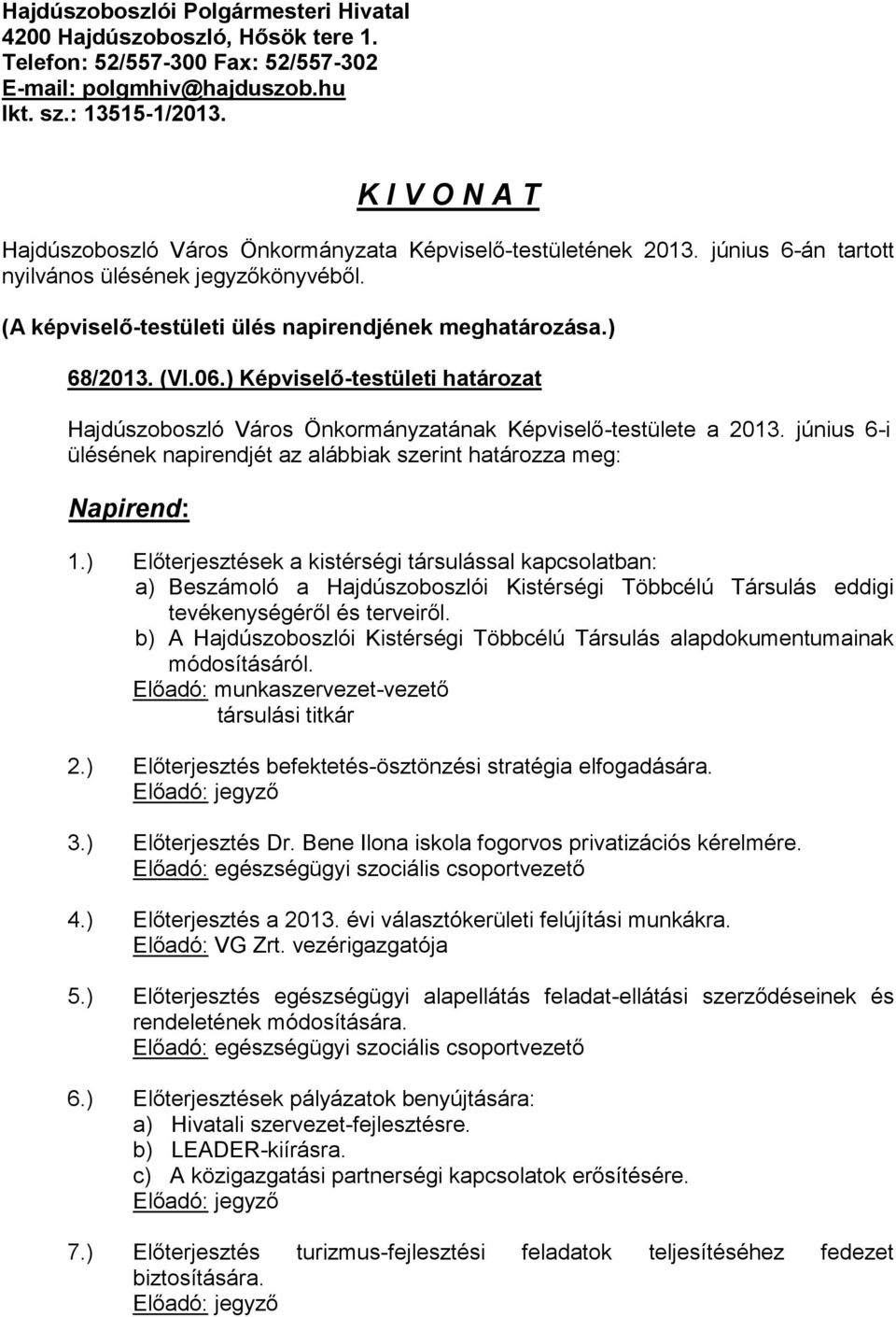 (VI.06.) Képviselő-testületi határozat Hajdúszoboszló Város Önkormányzatának Képviselő-testülete a 2013. június 6-i ülésének napirendjét az alábbiak szerint határozza meg: Napirend: 1.