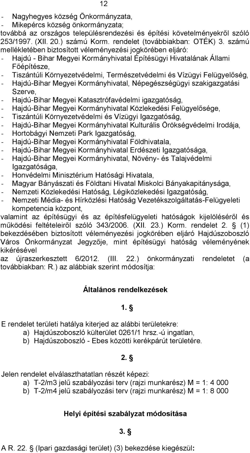 számú mellékletében biztosított véleményezési jogkörében eljáró: - Hajdú - Bihar Megyei Kormányhivatal Építésügyi Hivatalának Állami Főépítésze, - Tiszántúli Környezetvédelmi, Természetvédelmi és