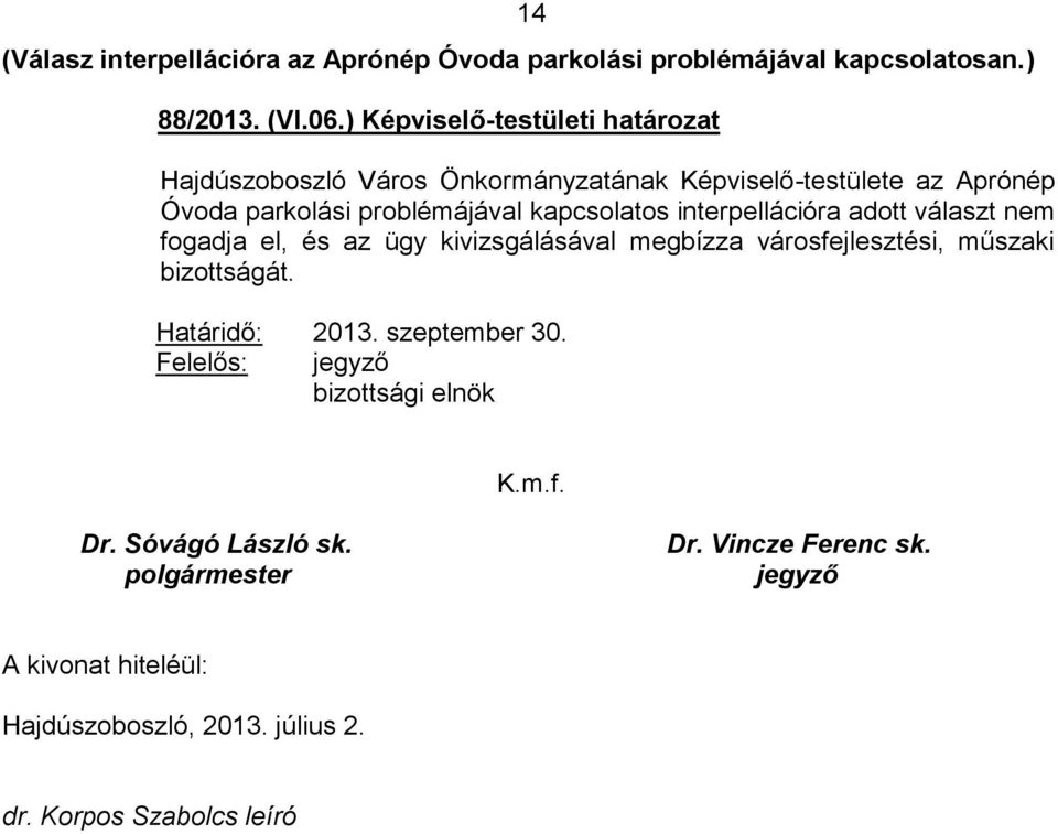 interpellációra adott választ nem fogadja el, és az ügy kivizsgálásával megbízza városfejlesztési, műszaki bizottságát. Határidő: 2013.