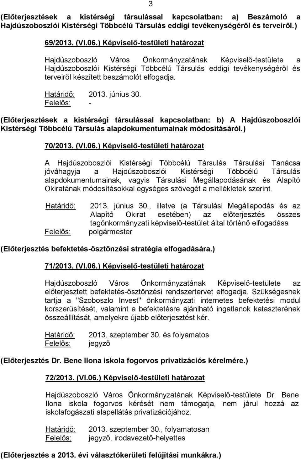 elfogadja. Határidő: 2013. június 30. Felelős: - (Előterjesztések a kistérségi társulással kapcsolatban: b) A Hajdúszoboszlói Kistérségi Többcélú Társulás alapdokumentumainak módosításáról.) 70/2013.