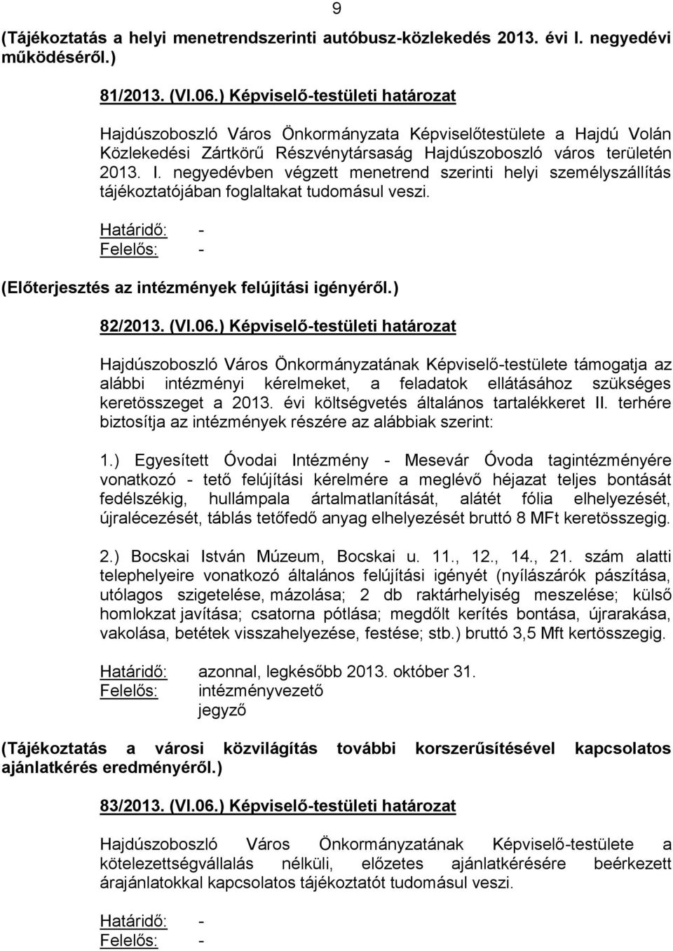 negyedévben végzett menetrend szerinti helyi személyszállítás tájékoztatójában foglaltakat tudomásul veszi. Határidő: - Felelős: - (Előterjesztés az intézmények felújítási igényéről.) 82/2013. (VI.06.