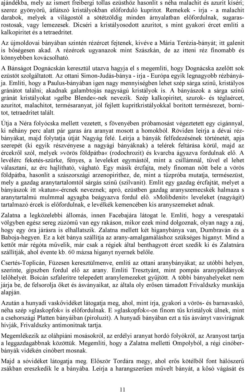 Dicséri a kristályosodott azuritot, s mint gyakori ércet említi a kalkopiritet és a tetraedritet.
