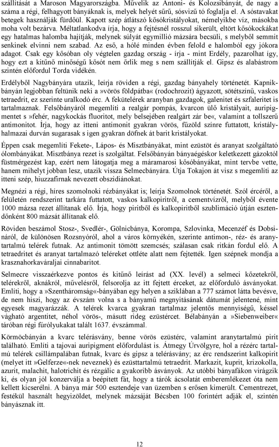 Méltatlankodva írja, hogy a fejtésnél rosszul sikerült, eltört kősókockákat egy hatalmas halomba hajítják, melynek súlyát egymillió mázsára becsüli, s melyből semmit senkinek elvinni nem szabad.