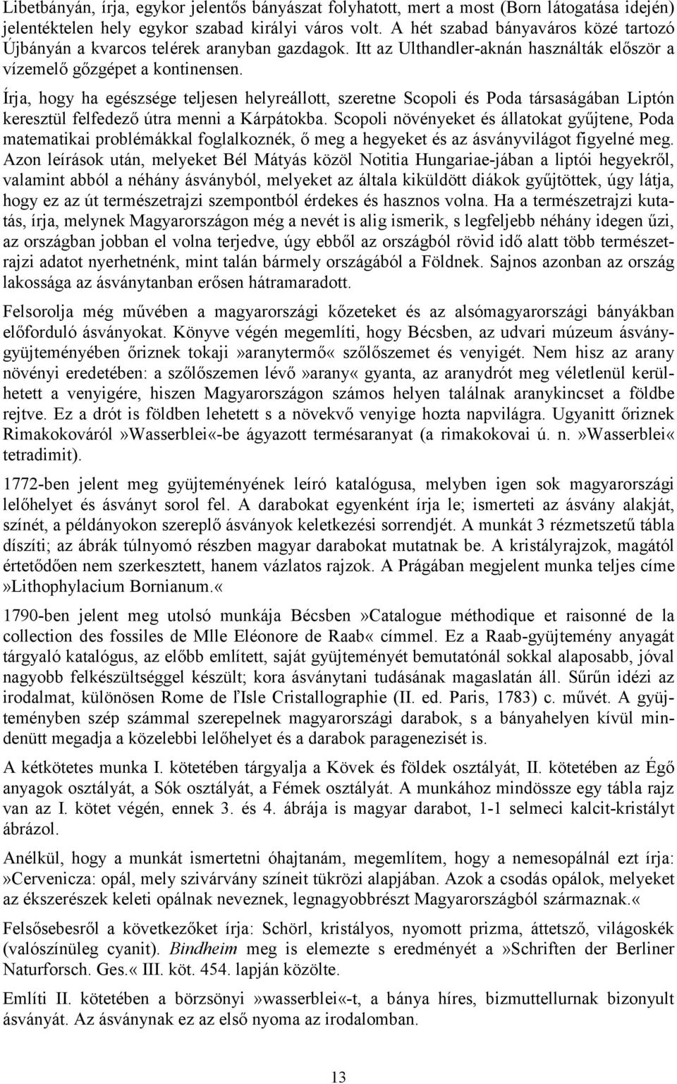Írja, hogy ha egészsége teljesen helyreállott, szeretne Scopoli és Poda társaságában Liptón keresztül felfedező útra menni a Kárpátokba.