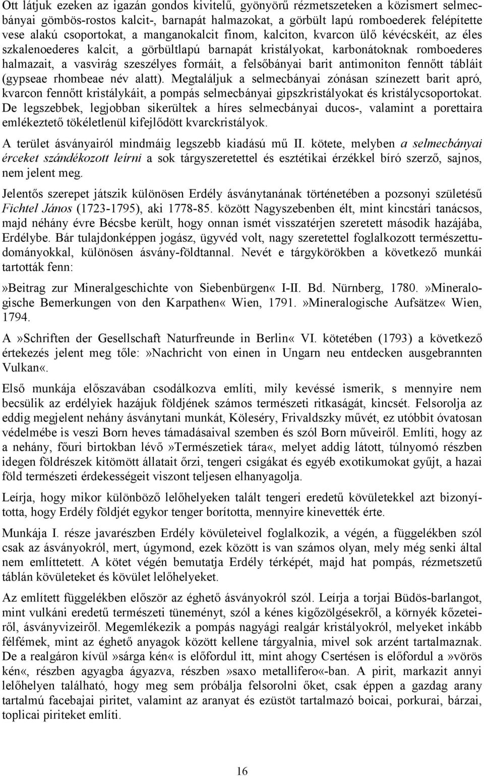 formáit, a felsőbányai barit antimoniton fennőtt tábláit (gypseae rhombeae név alatt).