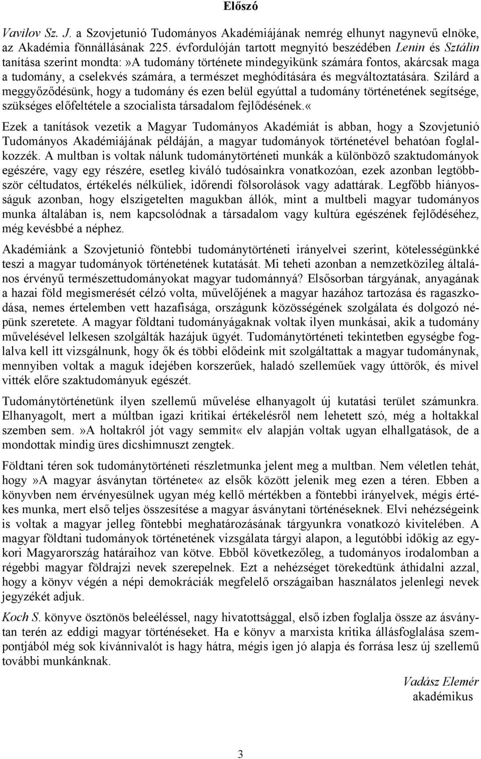 meghódítására és megváltoztatására. Szilárd a meggyőződésünk, hogy a tudomány és ezen belül egyúttal a tudomány történetének segítsége, szükséges előfeltétele a szocialista társadalom fejlődésének.