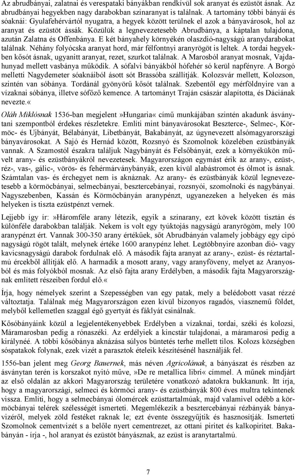 Közülük a legnevezetesebb Abrudbánya, a káptalan tulajdona, azután Zalatna és Offenbánya. E két bányahely környékén olaszdió-nagyságú aranydarabokat találnak.