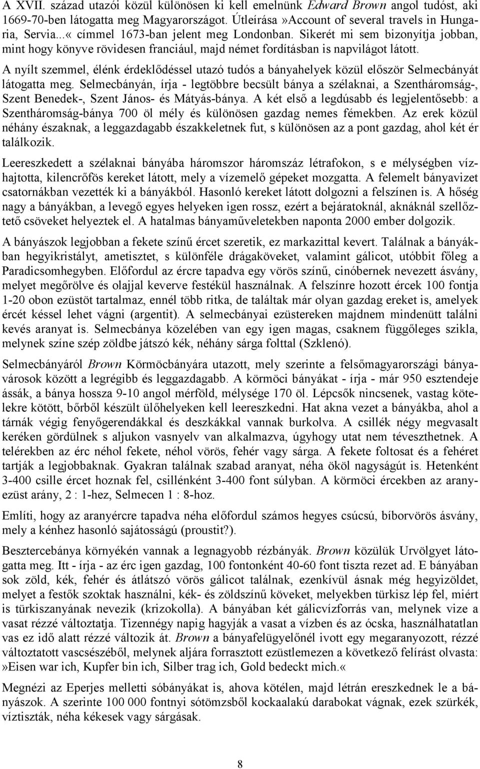 A nyílt szemmel, élénk érdeklődéssel utazó tudós a bányahelyek közül először Selmecbányát látogatta meg.