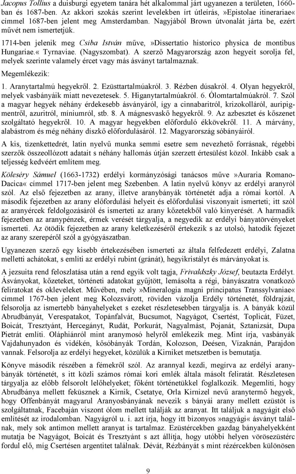 1714-ben jelenik meg Csiba István műve,»dissertatio historico physica de montibus Hungariae.«Tyrnaviae. (Nagyszombat).