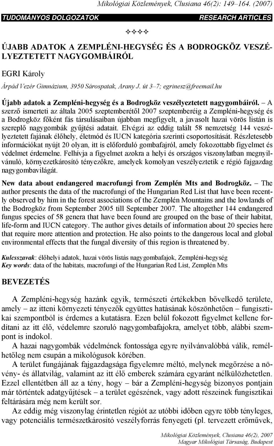 út 3 7; egrinesz@freemail.hu Újabb adatok a Zempléni-hegység és a Bodrogköz veszélyeztetett nagygombáiról.