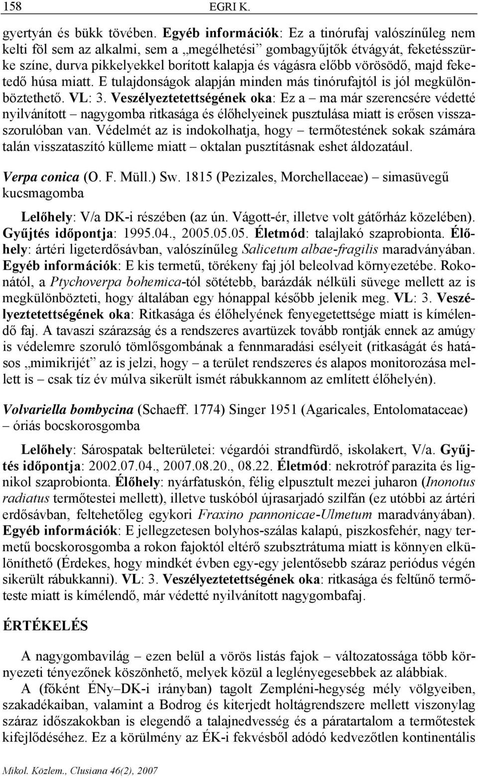 vörösödő, majd feketedő húsa miatt. E tulajdonságok alapján minden más tinórufajtól is jól megkülönböztethető. VL: 3.