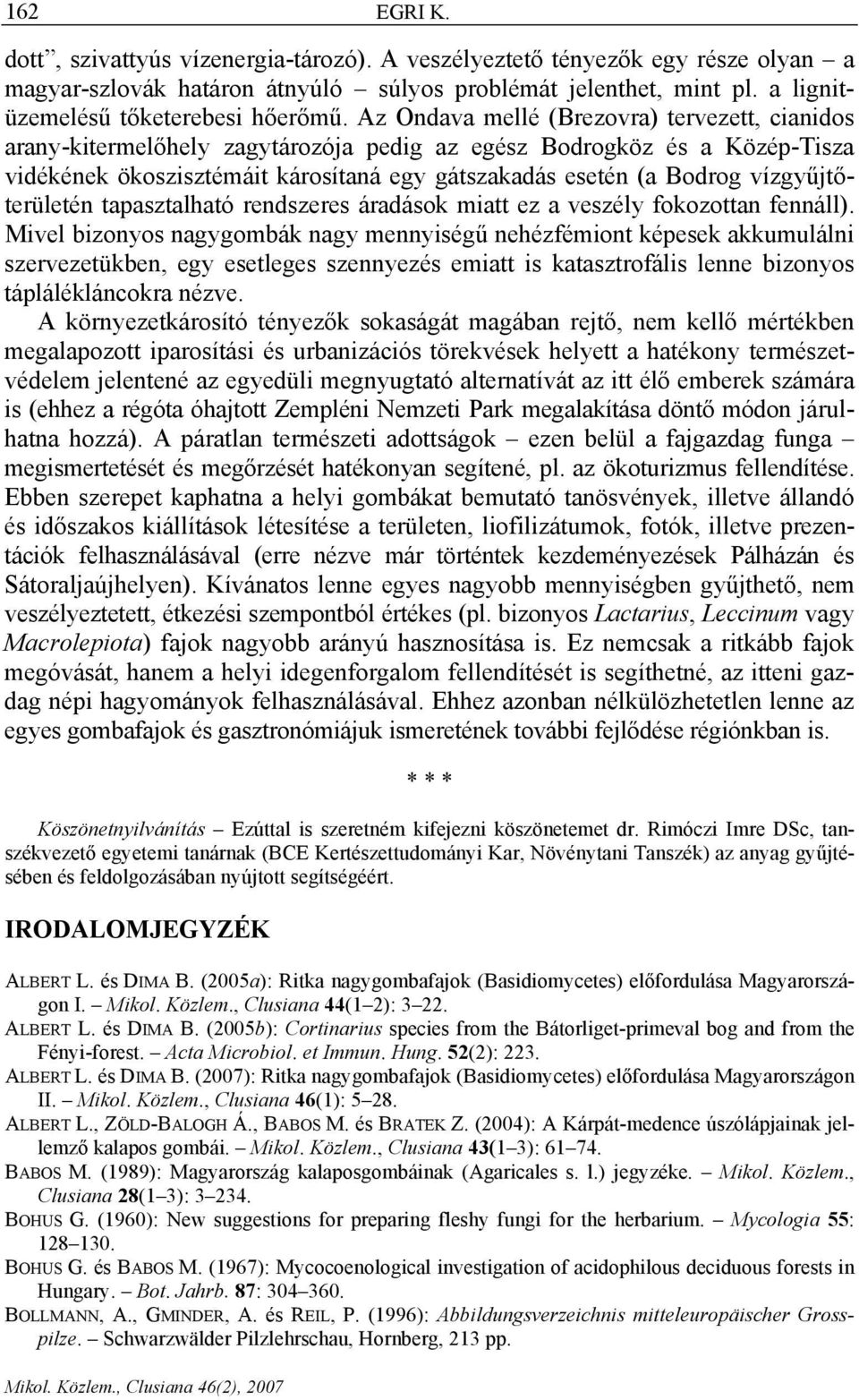 vízgyűjtőterületén tapasztalható rendszeres áradások miatt ez a veszély fokozottan fennáll).