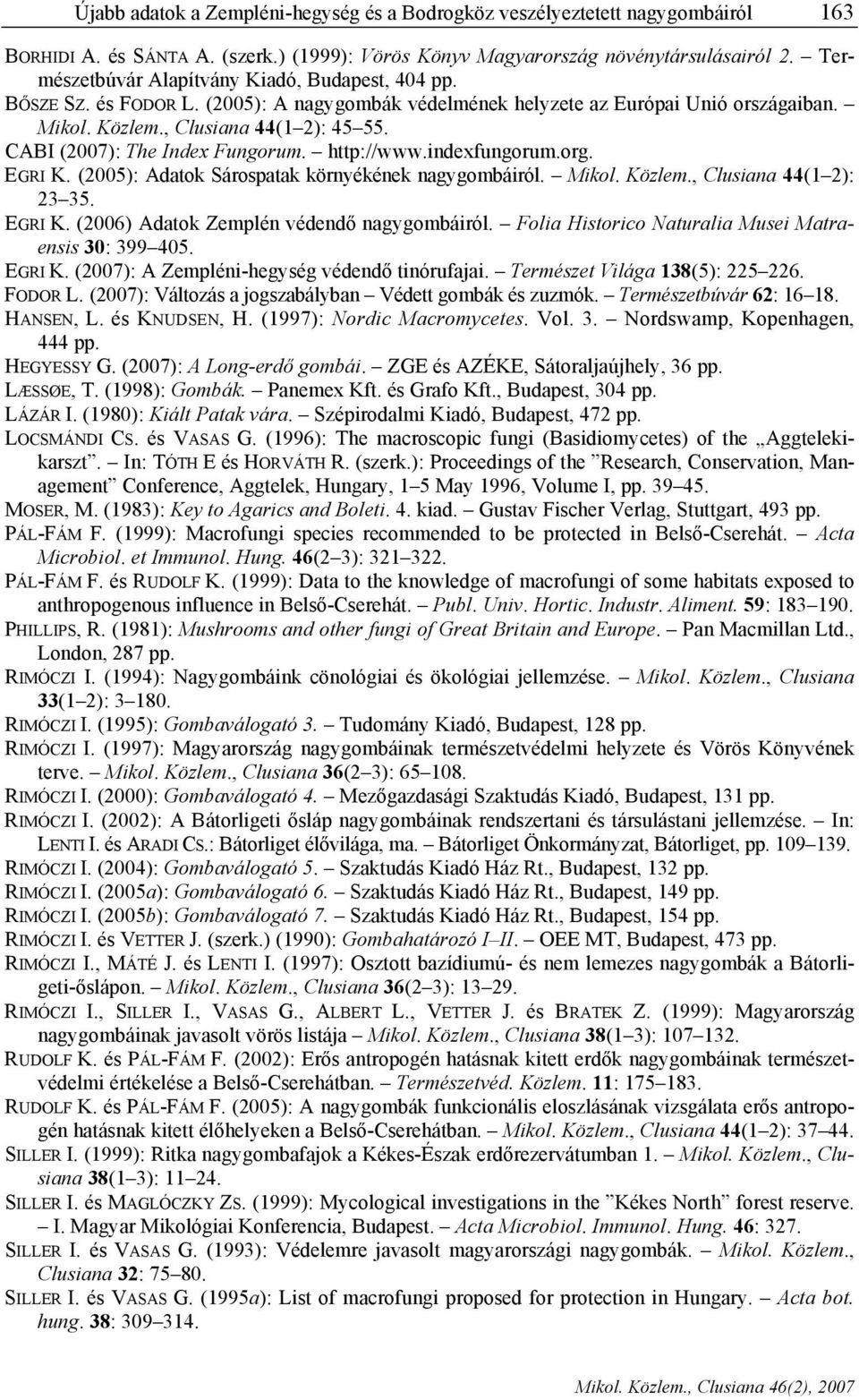 CABI (2007): The Index Fungorum. http://www.indexfungorum.org. EGRI K. (2005): Adatok Sárospatak környékének nagygombáiról. Mikol. Közlem., Clusiana 44(1 2): 23 35. EGRI K. (2006) Adatok Zemplén védendő nagygombáiról.