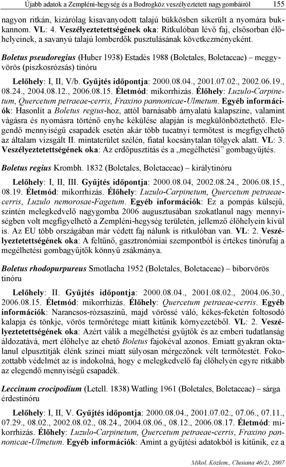 Boletus pseudoregius (Huber 1938) Estadès 1988 (Boletales, Boletaceae) meggyvörös (piszkosrózsás) tinóru Lelőhely: I, II, V/b. Gyűjtés időpontja: 2000.08.04., 2001.07.02., 2002.06.19., 08.24., 2004.