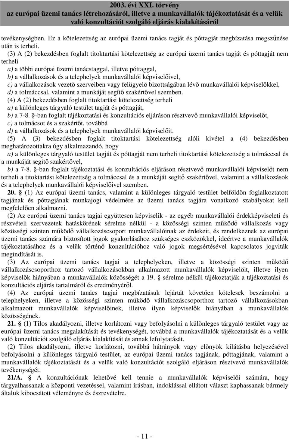 telephelyek munkavállalói képviselıivel, c) a vállalkozások vezetı szerveiben vagy felügyelı bizottságában lévı munkavállalói képviselıkkel, d) a tolmáccsal, valamint a munkáját segítı szakértıvel