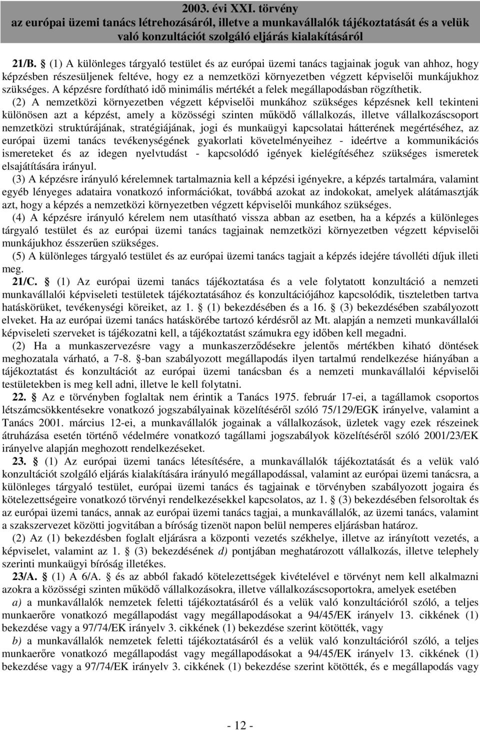 (2) A nemzetközi környezetben végzett képviselıi munkához szükséges képzésnek kell tekinteni különösen azt a képzést, amely a közösségi szinten mőködı vállalkozás, illetve vállalkozáscsoport