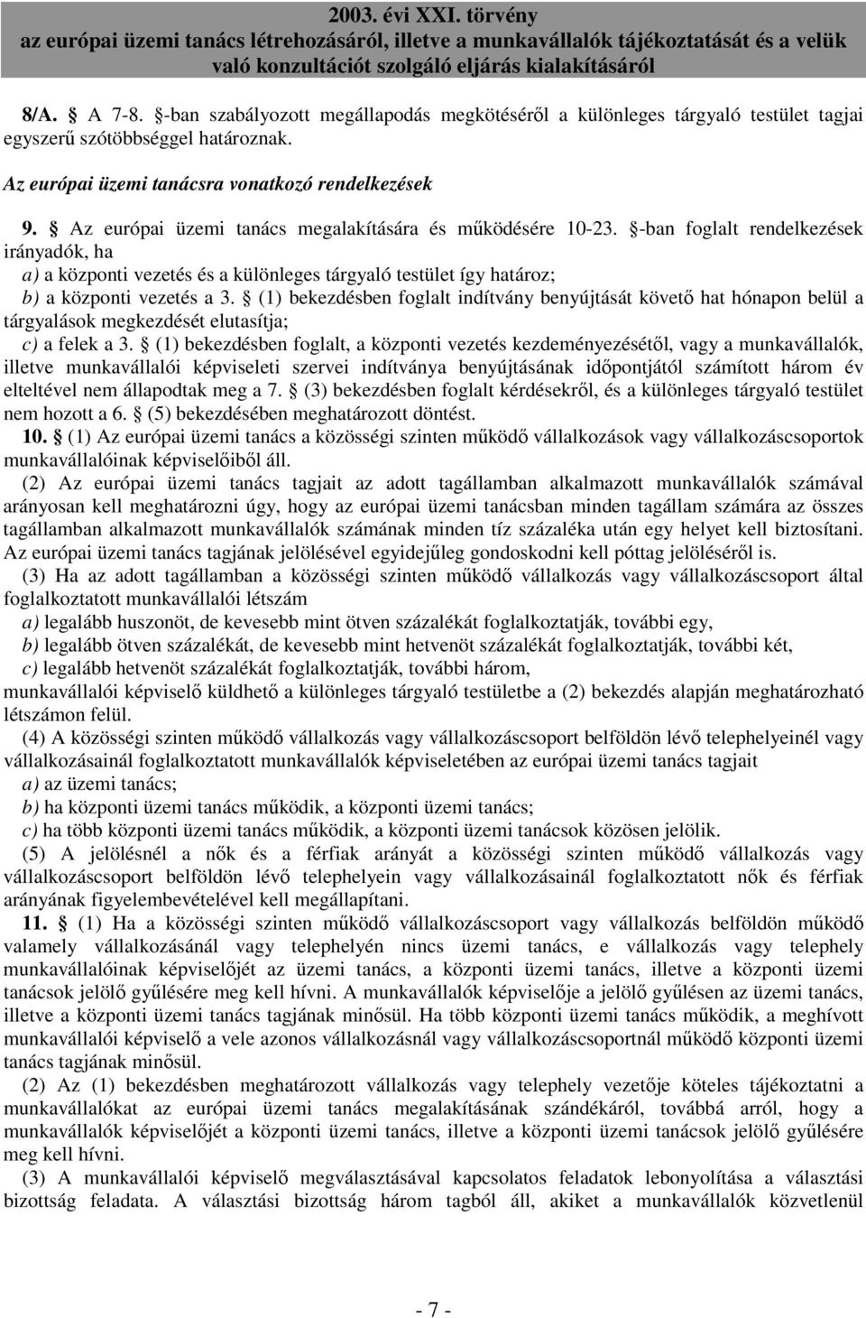 (1) bekezdésben foglalt indítvány benyújtását követı hat hónapon belül a tárgyalások megkezdését elutasítja; c) a felek a 3.