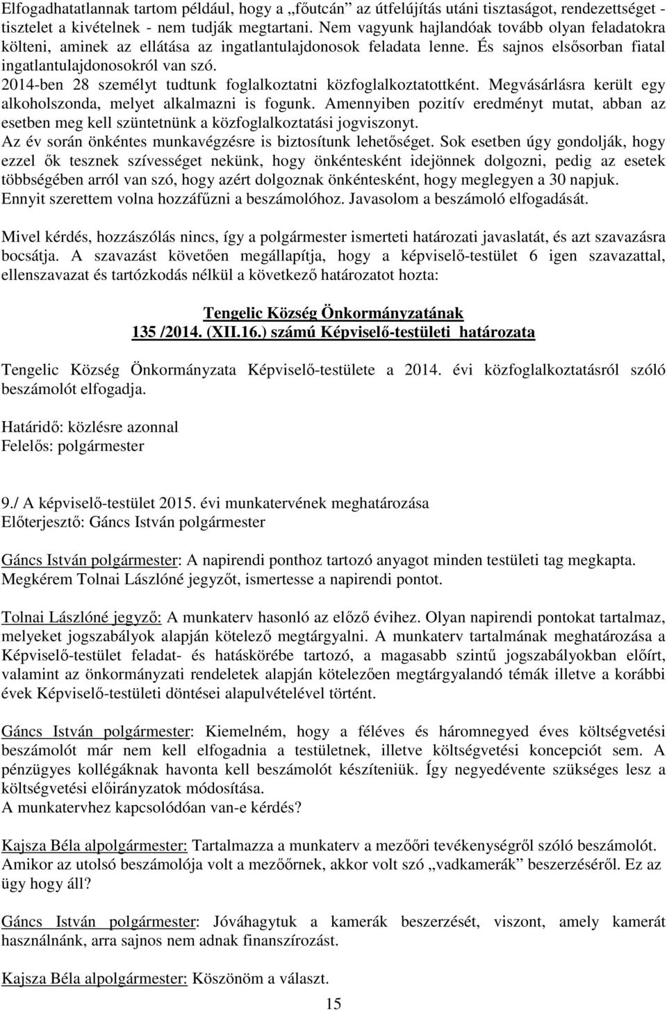 2014-ben 28 személyt tudtunk foglalkoztatni közfoglalkoztatottként. Megvásárlásra került egy alkoholszonda, melyet alkalmazni is fogunk.