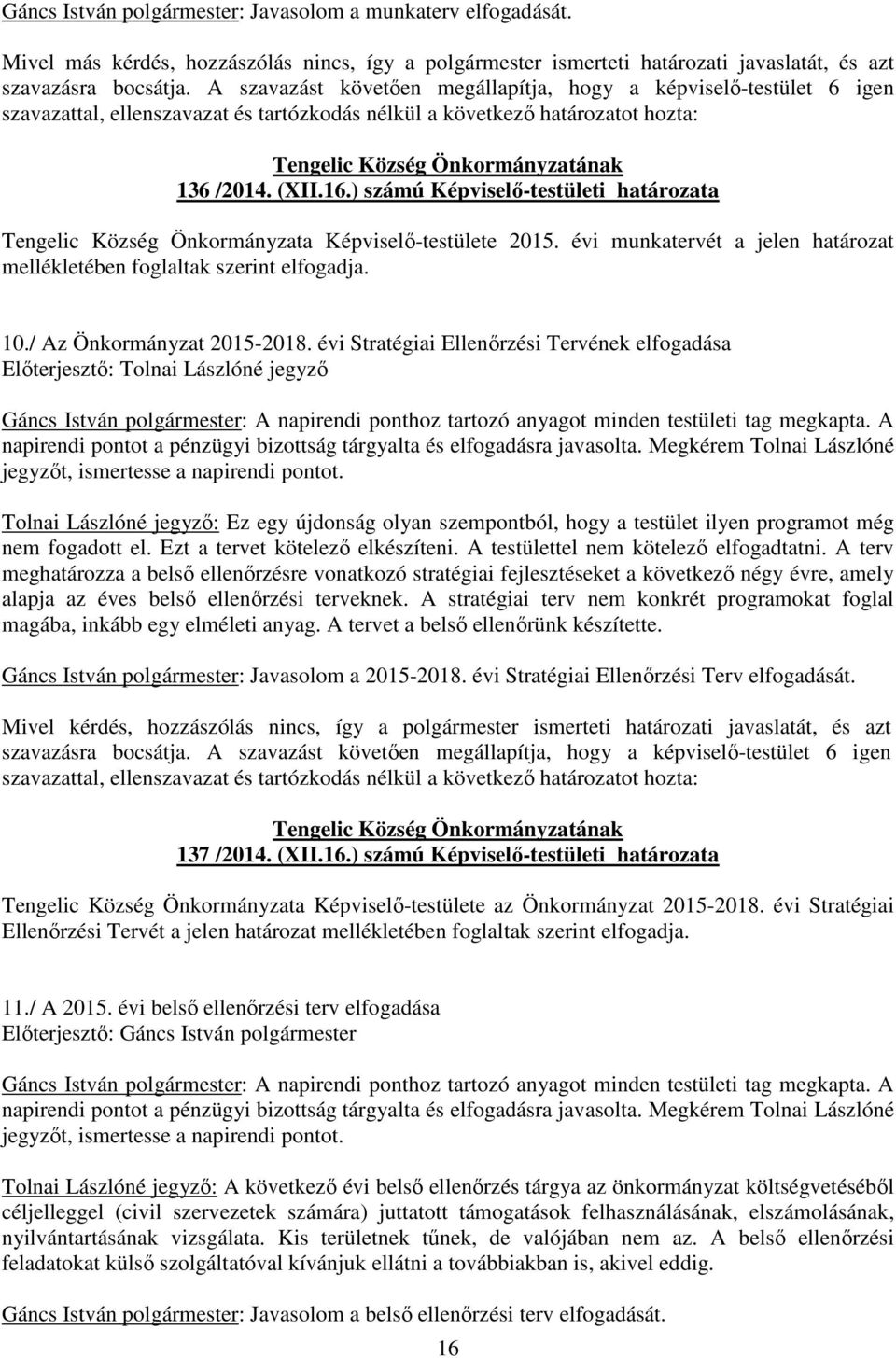 ) számú Képviselő-testületi határozata Tengelic Község Önkormányzata Képviselő-testülete 2015. évi munkatervét a jelen határozat mellékletében foglaltak szerint elfogadja. 10.