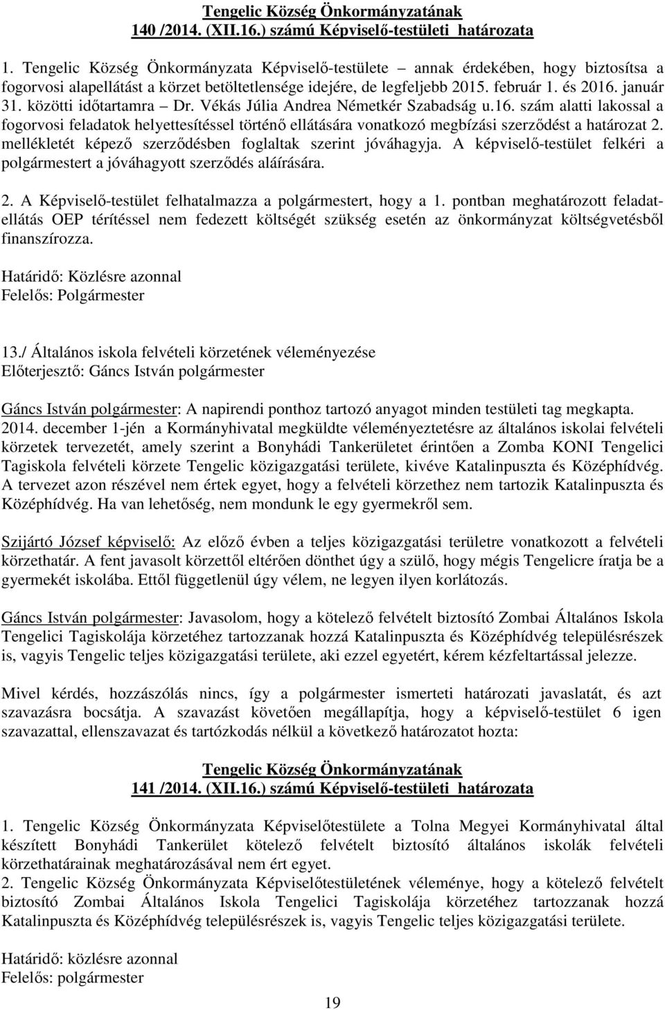 közötti időtartamra Dr. Vékás Júlia Andrea Németkér Szabadság u.16. szám alatti lakossal a fogorvosi feladatok helyettesítéssel történő ellátására vonatkozó megbízási szerződést a határozat 2.