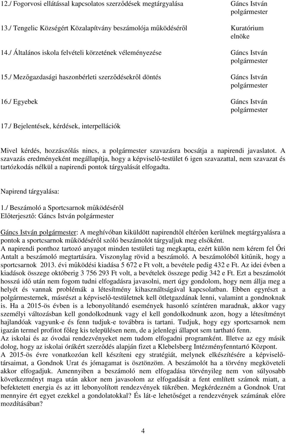 / Egyebek Gáncs István polgármester 17./ Bejelentések, kérdések, interpellációk Mivel kérdés, hozzászólás nincs, a polgármester szavazásra bocsátja a napirendi javaslatot.