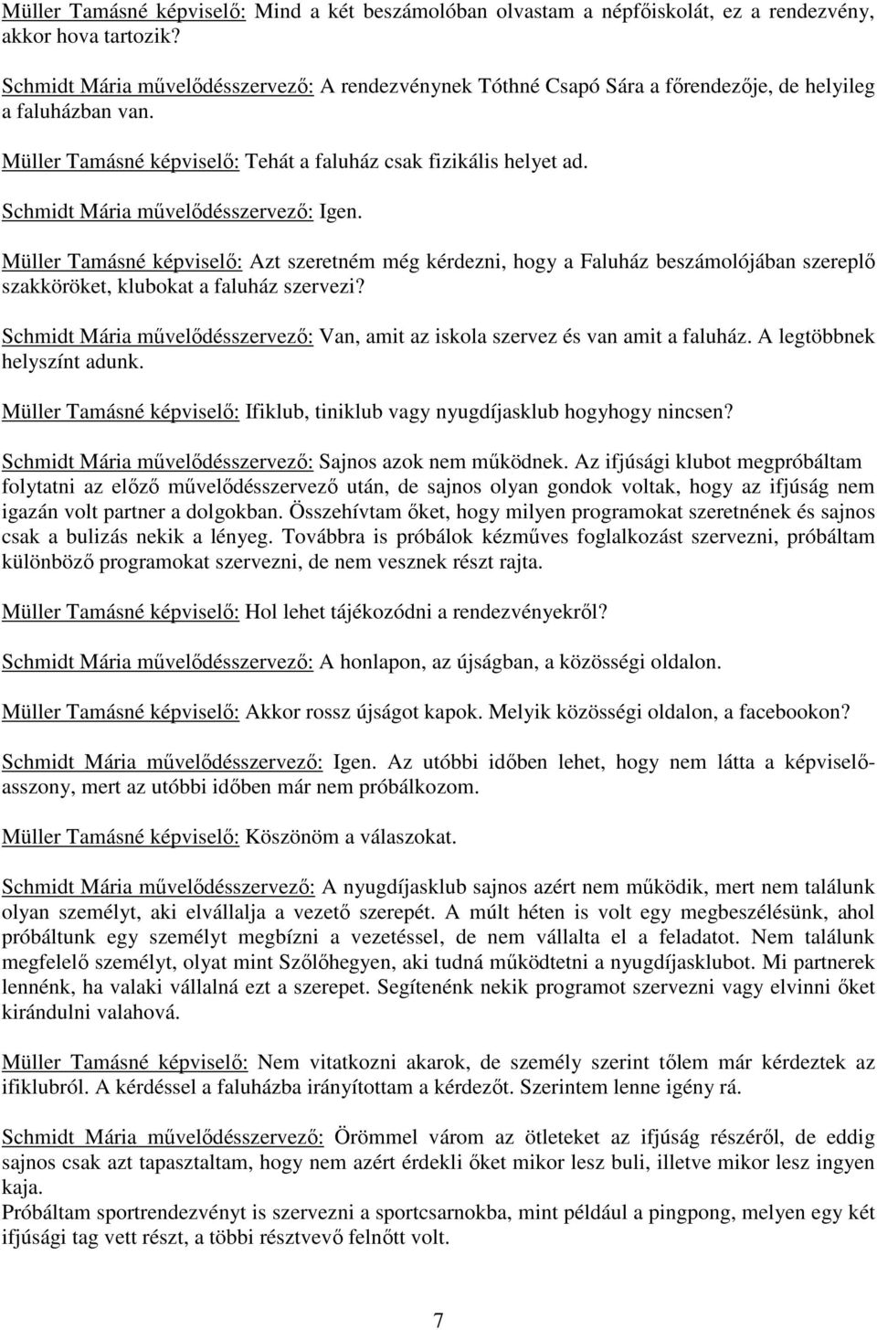 Schmidt Mária művelődésszervező: Igen. Müller Tamásné képviselő: Azt szeretném még kérdezni, hogy a Faluház beszámolójában szereplő szakköröket, klubokat a faluház szervezi?