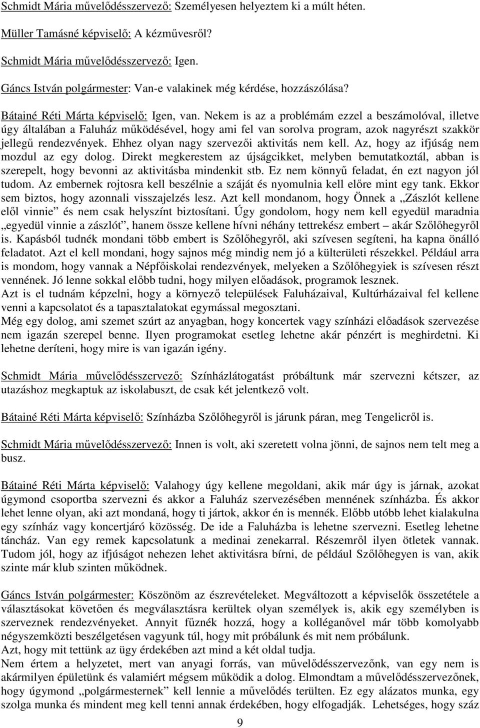 Nekem is az a problémám ezzel a beszámolóval, illetve úgy általában a Faluház működésével, hogy ami fel van sorolva program, azok nagyrészt szakkör jellegű rendezvények.