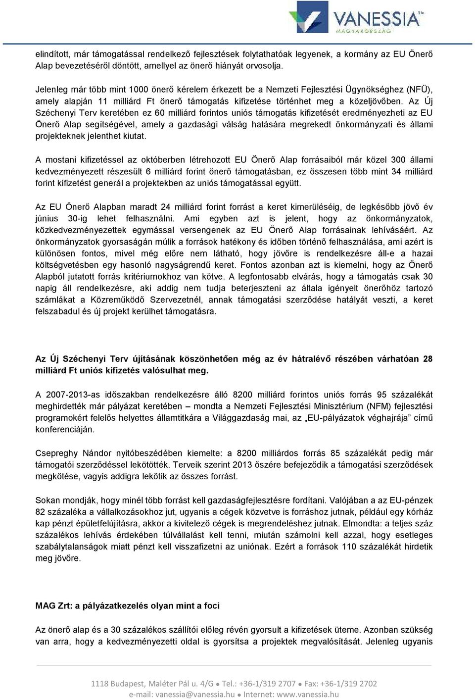 Az Új Széchenyi Terv keretében ez 60 milliárd forintos uniós támogatás kifizetését eredményezheti az EU Önerő Alap segítségével, amely a gazdasági válság hatására megrekedt önkormányzati és állami