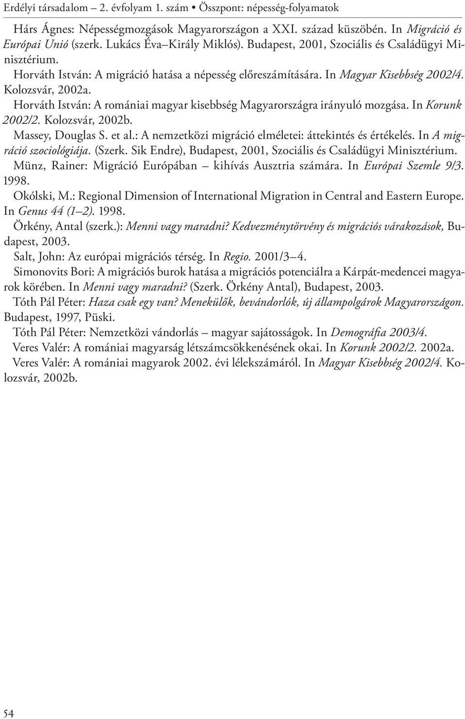 Horváth István: A romániai magyar kisebbség Magyarországra irányuló mozgása. In Korunk 2002/2. Kolozsvár, 2002b. Massey, Douglas S. et al.: A nemzetközi migráció elméletei: áttekintés és értékelés.