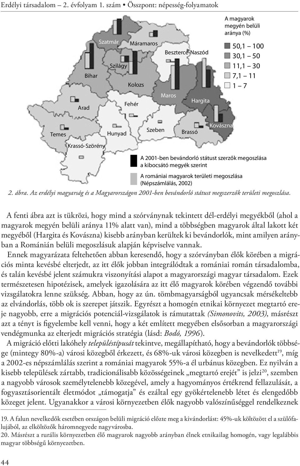 (Hargita és Kovászna) kisebb arányban kerültek ki bevándorlók, mint amilyen arányban a Románián belüli megoszlásuk alapján képviselve vannak.