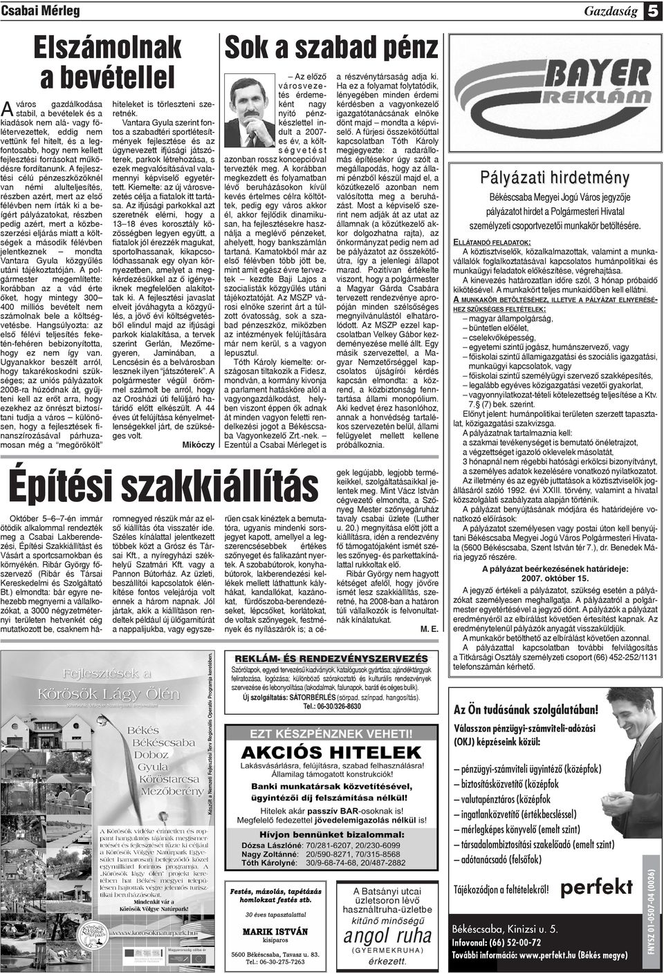 A fejlesztési célú pénzeszközöknél van némi alulteljesítés, részben azért, mert az elsõ félévben nem írták ki a beígért pályázatokat, részben pedig azért, mert a közbeszerzési eljárás miatt a
