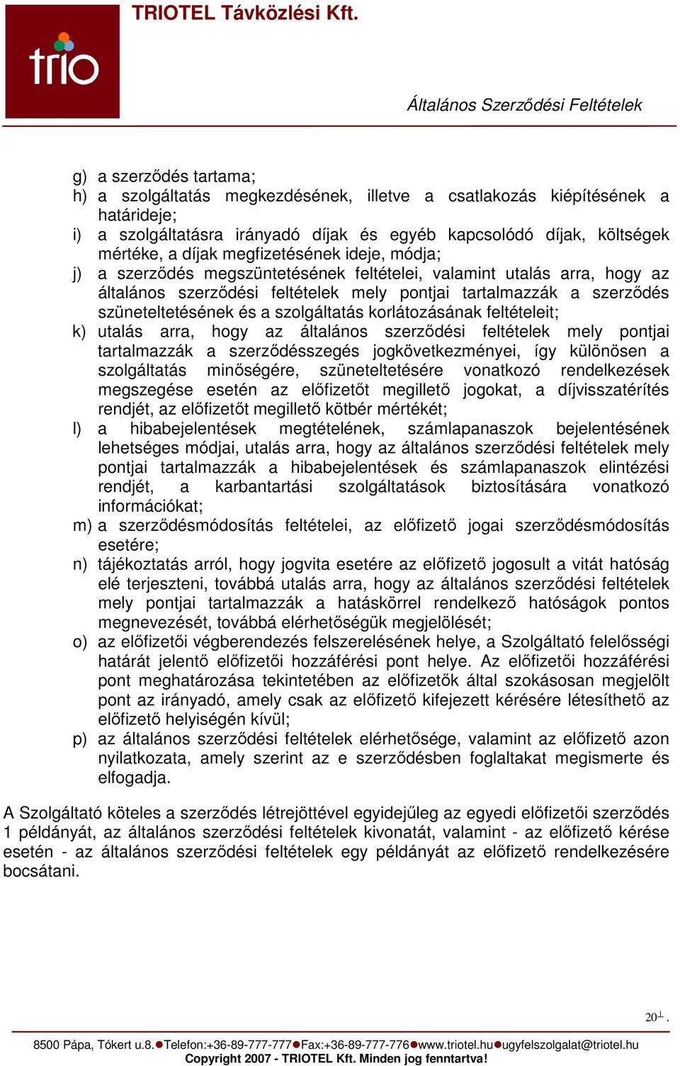 szolgáltatás korlátozásának feltételeit; k) utalás arra, hogy az általános szerződési feltételek mely pontjai tartalmazzák a szerződésszegés jogkövetkezményei, így különösen a szolgáltatás